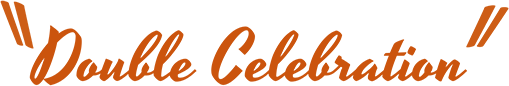 Orange text in a script font reading Double Celebration in quotation marks.